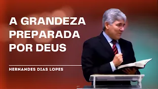 O QUE DEUS PREPAROU É BEM MAIOR - Hernandes Dias Lopes