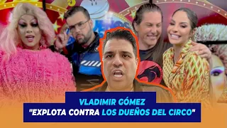 Vladimir Gómez: "Explota contra Los Dueños del Circo" | De Extremo a Extremo