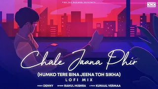 Chale Jaana Phir (Humko Tere Bina Jeena Toh Sikha) LOFI Official | Denny x Rahul Mishra|Kunaal Verma