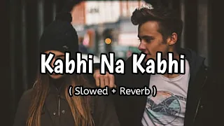 Kabhi Na Kabhi { Slowed + Reverb } | Shaapit | Aditya Narayan | Shano_x_lofi