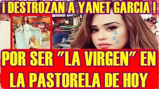 DESTROZAN a YANET GARCÍA por SER LA VIRGEN en la PASTORELA de HOY