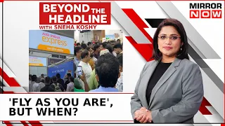 Air India Not Express: Flights Cancelled; Flyers, Employees Or Company First? | Beyond The Headline