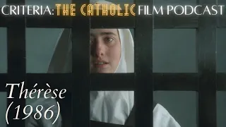 Thérèse (1986), and What Makes a Good Saint Movie? | Criteria: The Catholic Film Podcast