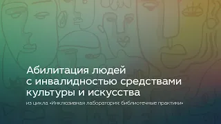 Абилитация людей с инвалидностью средствами культуры и искусства