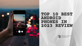 Top 10 Best Android Phones in 2023 Review