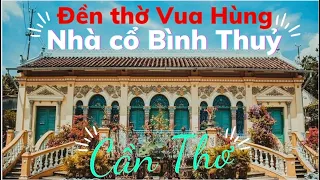 122. Review Cần Thơ - Nhà cổ Bình Thuỷ giàu có, đền thờ Vua Hùng uy nghiêm  đẹp quên lối về