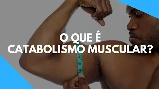CATABOLISMO MUSCULAR: O Que é Catabolismo Muscular? Como Evitar o Catabolismo Muscular?
