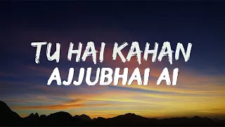 TU HAI KAHAN - LYRICS | AJJUBHAI Ai VOICE VERSION