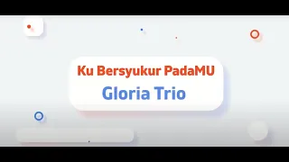 Ku Bersyukur PadaMu - Gloria Trio