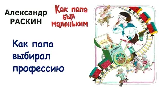 А.Раскин "Как папа выбирал профессию" - Из книги "Как папа был маленьким" - Слушать