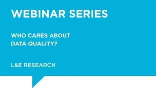 L&E Webinar Series - Who Cares about Data Quality