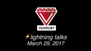 VANRUBY - Lightning Talks - March 29, 2017