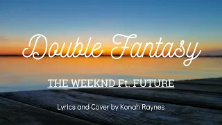 Double Fantasy - The Weeknd Ft  Future || Lyrics and Cover by Konah Raynes #HitsLyricsss