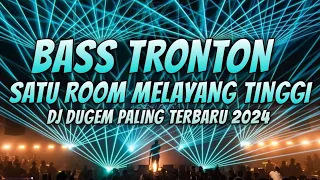 SATU ROOM MELAYANG TINGGI !! BASS TRONTON - DJ DUGEM TERBARU 2024 FULL BASS