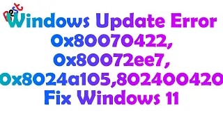 Как исправить ошибку обновления Windows 11 0x80070422, 0x80072ee7, 0x8024a105,802400420