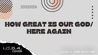 HOW GREAT IS OUR GOD / HERE AGAIN - I.D.O.4. (Cover) Live Praise and Worship with Lyrics