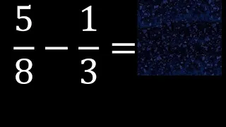 5/8 menos 1/3 , Resta de fracciones 5/8-1/3 heterogeneas , diferente denominador