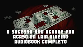 O Sucesso Não Ocorre por Acaso   Dr  Lair Ribeiro   Audiobook Completo