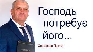 Господь потребує його - Олександр Попчук │Проповіді християнські