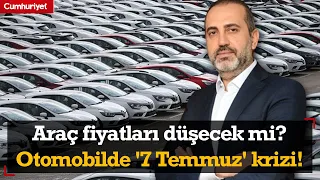 Otomobilde '7 Temmuz' krizi! Araç fiyatları düşecek mi?