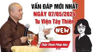 VẤN ĐÁP MỚI NHẤT NGÀY 07/05/2024 (Rất hay) | Thầy Thích Pháp Hòa Canada - Tu Viện Tây Thiên