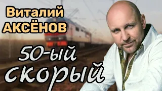 50-ый скорый - Виталий Аксёнов | Легендарная песня