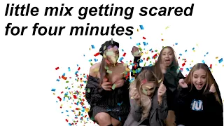 little mix getting scared for four minutes