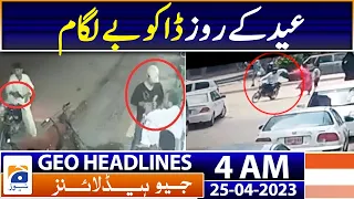 Geo News Headlines 4 AM - Karachi Street Crime Updates | 25th April 2023