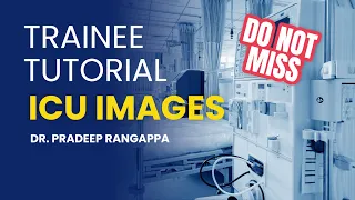 ICU Images - Trainee Tutorial | Dr. Pradeep Rangappa