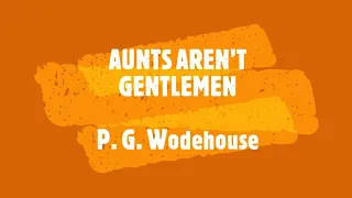 AUNTS AREN’T GENTLEMEN – P. G. WODEHOUSE 👍 / JONATHAN CECIL 👏