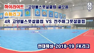 [FK리그] 현대해상 2018-19 FK슈퍼리그 4R 하이라이트 고양불스풋살클럽 VS 전주매그풋살클럽_181222_고양불스풋살클럽 골모음