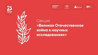 Секция «Великая Отечественная война в научных исследованиях»