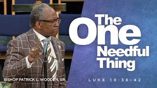 THE ONE NEEDFUL THING  | Bishop Patrick L. Wooden, Sr. | Sunday  11am