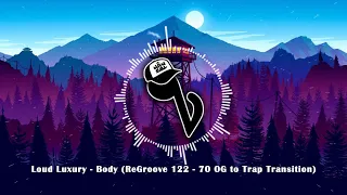 Loud Luxury - Body (ReGroove 122 - 70 OG to Trap Transition)