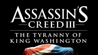 Игрофильм Assassin's Creed III «The Tyranny of King Washington»