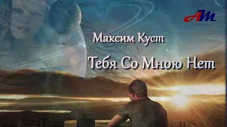 Песня просто КЛАСС! Послушайте! Максим Куст - Тебя Со Мною Нет!