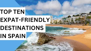 Top 10 Expat-Friendly Destinations in Spain: Best Places to Live and Thrive.