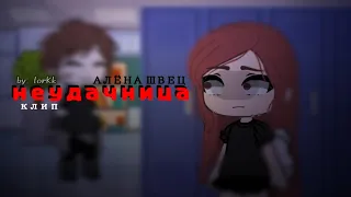 клип 💢 неудачница 💢 [  алёна швец  ]  клип гача лайф