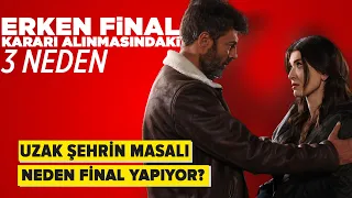 Uzak Şehrin Masalı neden final yapıyor?