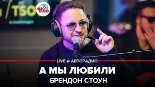 Brandon Stone - А Мы Любили (LIVE @ Авторадио)