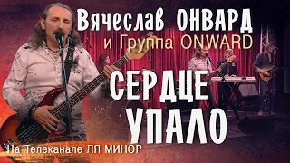 Вячеслав Онвард и группа ONWARD - СЕРДЦЕ УПАЛО. Запись эфира на телеканале ЛЯ МИНОР Выпуск № 1285