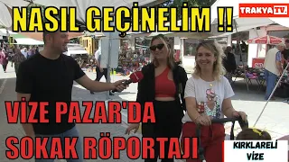 KIRKLARELİ VİZE PAZAR'DA SOKAK RÖPORTAJI EVDEKİ HESAP ÇARŞIYA UYDU MU ?