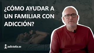 ¿Cómo ayudar a un familiar adicto? 👨‍👨‍👦