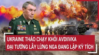 Điểm nóng thế giới: Ukraine tháo chạy khỏi Avdiivka, Đại tướng lẫy lừng Nga đang lập kỳ tích