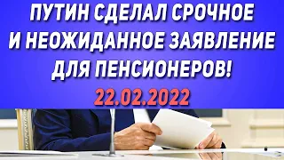 Путин сделал срочное и неожиданное заявление для пенсионеров! 22.02.2022