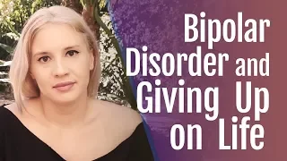 Bipolar Disorder and Giving Up on Life | HealthyPlace