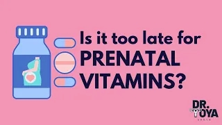 Is it TOO LATE to take your PRENATAL VITAMINS?