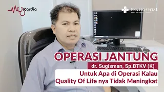 Tindakan Bypass Jantung | Operasi Jantung | Quality of Life | dr.Sugisman, Sp.BTKV (K) Eka Hospital