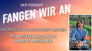 Optimistisch in die Zukunft blicken mit Bestseller-Autor Hubert Messner | Folge 52 | Fangen wir an!