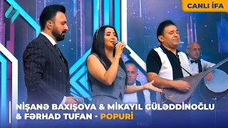 Nişanə Baxışova & Mikayıl Güləddinoğlu & Fərhad Tufan - Popuri | Canlı ifa